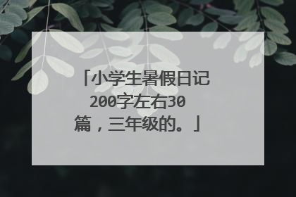 小学生暑假日记200字左右30篇,三年级的。