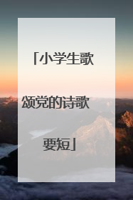 小学生歌颂党的诗歌 要短
