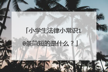 小学生法律小常识10条简短的是什么?