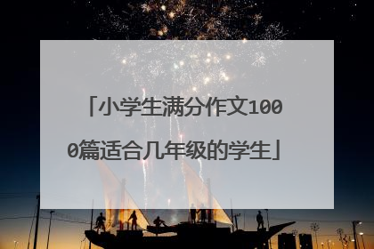 小学生满分作文1000篇适合几年级的学生
