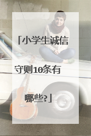 小学生诚信守则10条有哪些?