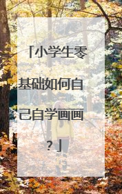 小学生零基础如何自己自学画画?