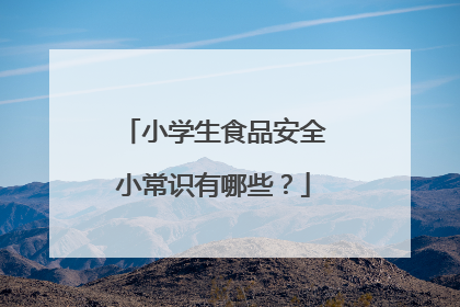 小学生食品安全小常识有哪些?