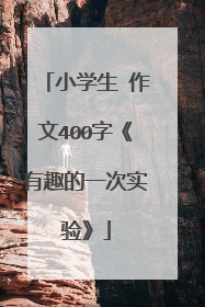 小学生 作文400字《有趣的一次实验》