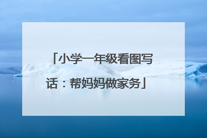 小学一年级看图写话:帮妈妈做家务