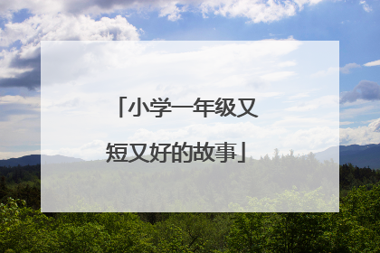 小学一年级又短又好的故事