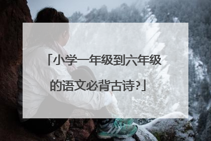 小学一年级到六年级的语文必背古诗?