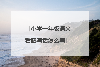小学一年级语文看图写话怎么写