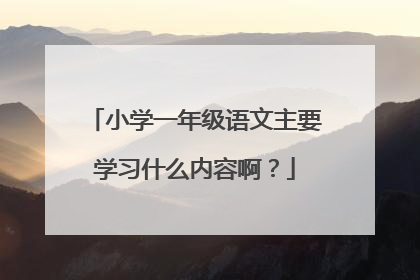 小学一年级语文主要学习什么内容啊?