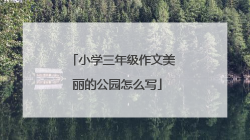 小学三年级作文美丽的公园怎么写
