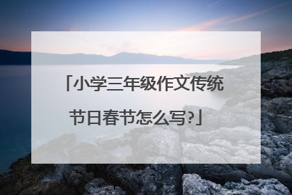小学三年级作文传统节日春节怎么写?
