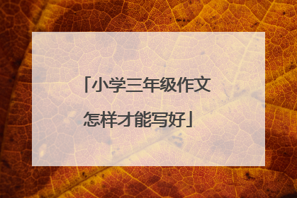 小学三年级作文怎样才能写好