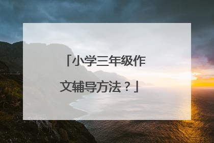 小学三年级作文辅导方法?