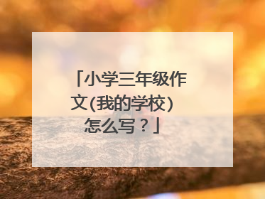小学三年级作文(我的学校)怎么写?