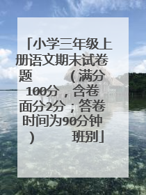小学三年级上册语文期末试卷题 　　（满分100分，含卷面分2分；答卷时间为90分钟） 　　班别