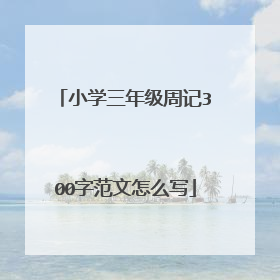 小学三年级周记300字范文怎么写