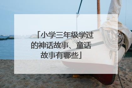 小学三年级学过的神话故事、童话故事有哪些