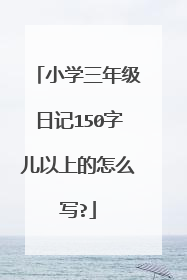 小学三年级日记150字儿以上的怎么写?