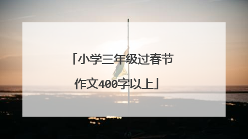 小学三年级过春节作文400字以上