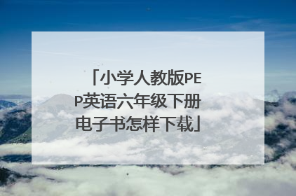 小学人教版PEP英语六年级下册电子书怎样下载