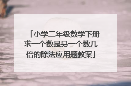 小学二年级数学下册求一个数是另一个数几倍的除法应用题教案