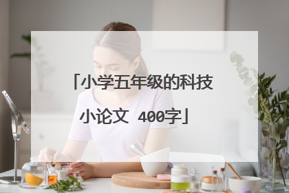 小学五年级的科技小论文 400字