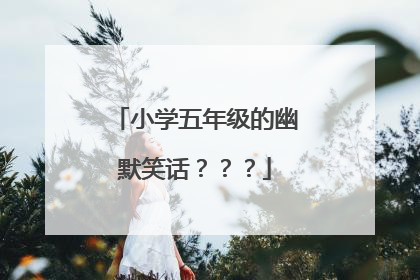 小学五年级的幽默笑话？？？