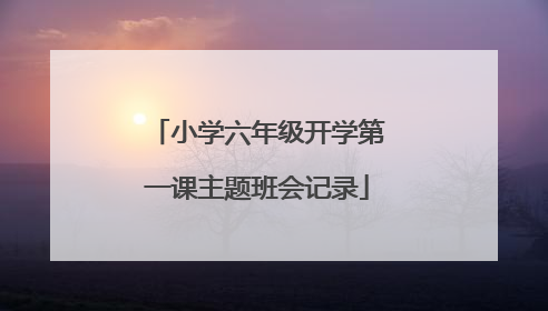 小学六年级开学第一课主题班会记录