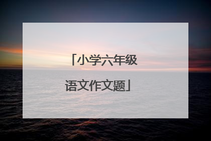 小学六年级语文作文题