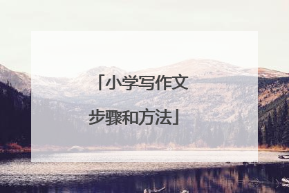 小学写作文步骤和方法