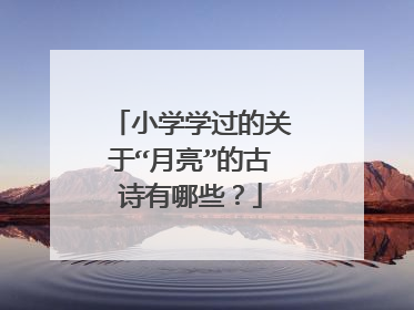 小学学过的关于“月亮”的古诗有哪些？