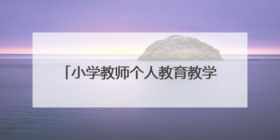 小学教师个人教育教学工作总结【精华5篇】