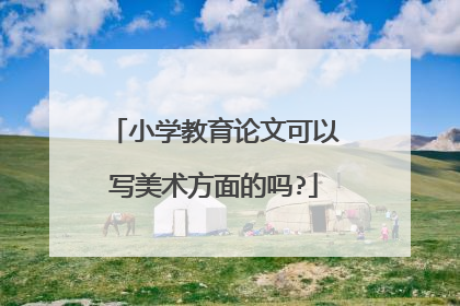 小学教育论文可以写美术方面的吗?