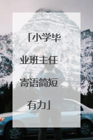 小学毕业班主任寄语简短有力