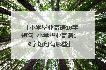小学毕业寄语10字短句 小学毕业寄语10字短句有哪些