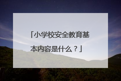 小学校安全教育基本内容是什么？