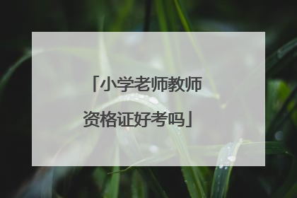 小学老师教师资格证好考吗