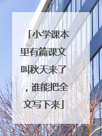 小学课本里有篇课文叫秋天来了，谁能把全文写下来