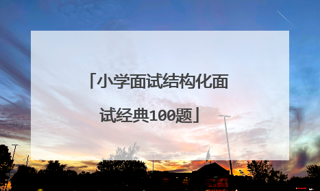 小学面试结构化面试经典100题