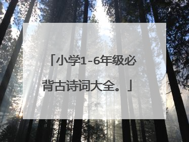 小学1-6年级必背古诗词大全。