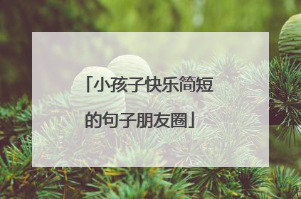 小孩子快乐简短的句子朋友圈