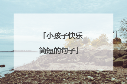 小孩子快乐简短的句子
