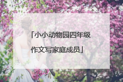 小小动物园四年级作文写家庭成员