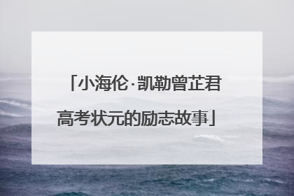 小海伦·凯勒曾芷君高考状元的励志故事