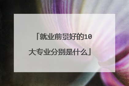 就业前景好的10大专业分别是什么