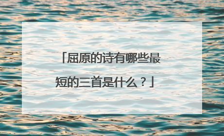 屈原的诗有哪些最短的三首是什么?