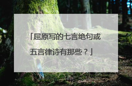 屈原写的七言绝句或五言律诗有那些?