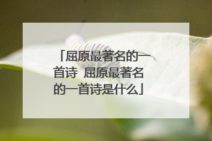 屈原最著名的一首诗 屈原最著名的一首诗是什么