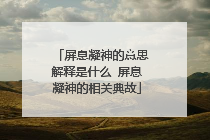 屏息凝神的意思解释是什么 屏息凝神的相关典故