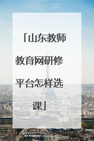 山东教师教育网研修平台怎样选课